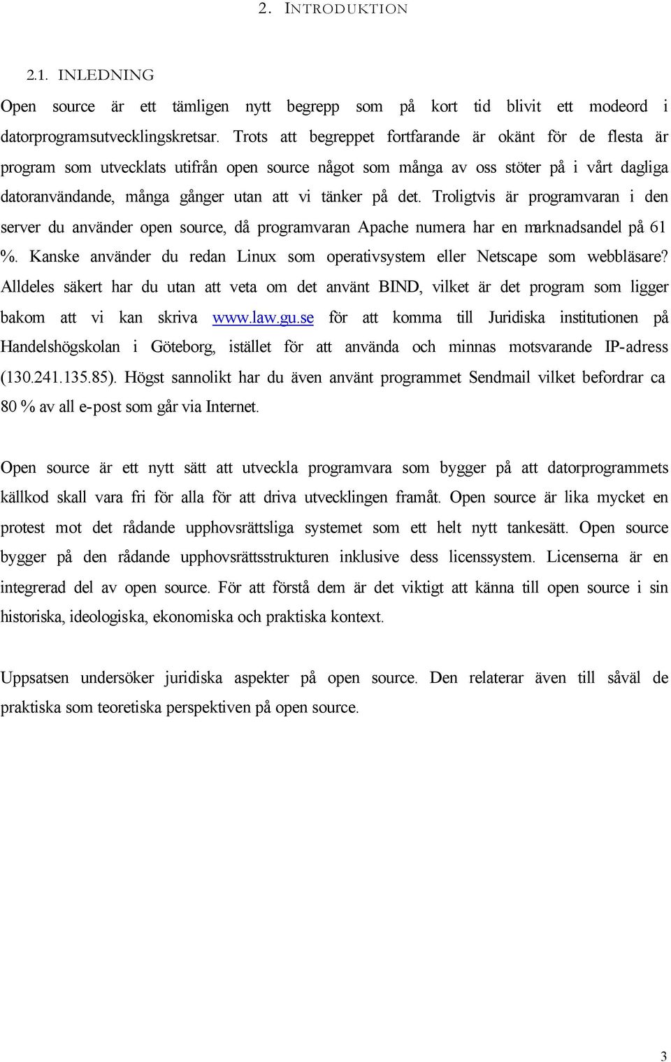 på det. Troligtvis är programvaran i den server du använder open source, då programvaran Apache numera har en marknadsandel på 61 %.