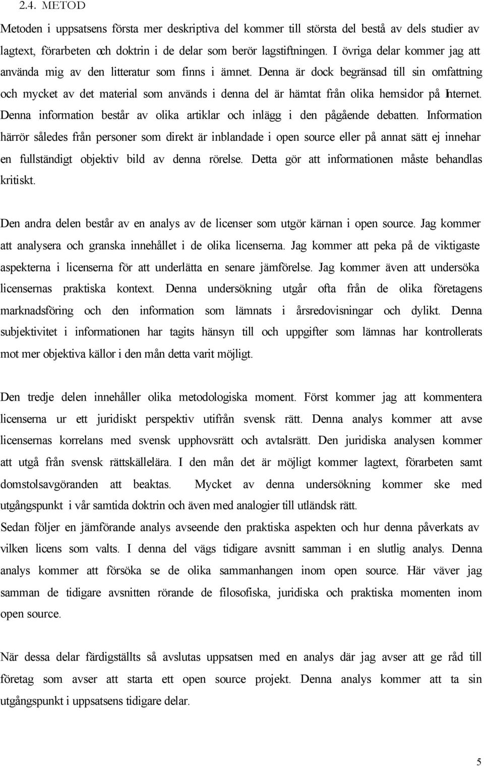 Denna är dock begränsad till sin omfattning och mycket av det material som används i denna del är hämtat från olika hemsidor på Internet.