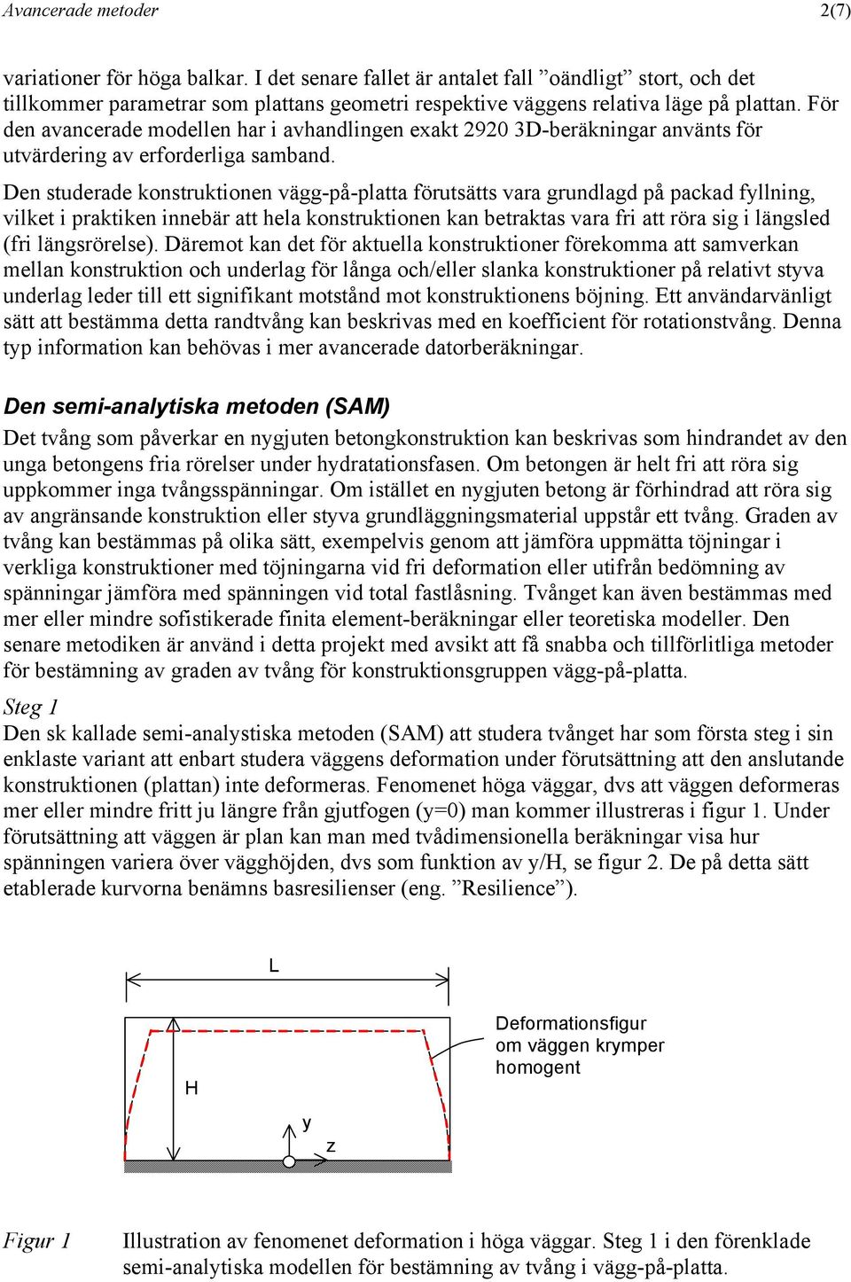 För den avancerade modellen har i avhandlingen exakt 2920 3D-beräkningar använts för utvärdering av erforderliga samband.