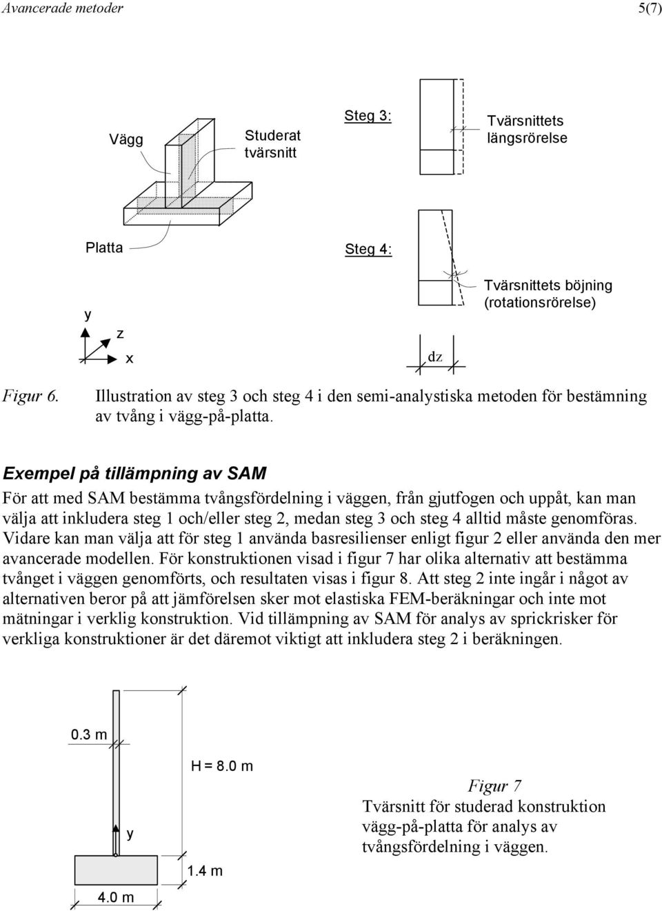 Exempel på tillämpning av SAM För att med SAM bestämma tvångsfördelning i väggen, från gjutfogen och uppåt, kan man välja att inkludera steg 1 och/eller steg 2, medan steg 3 och steg 4 alltid måste