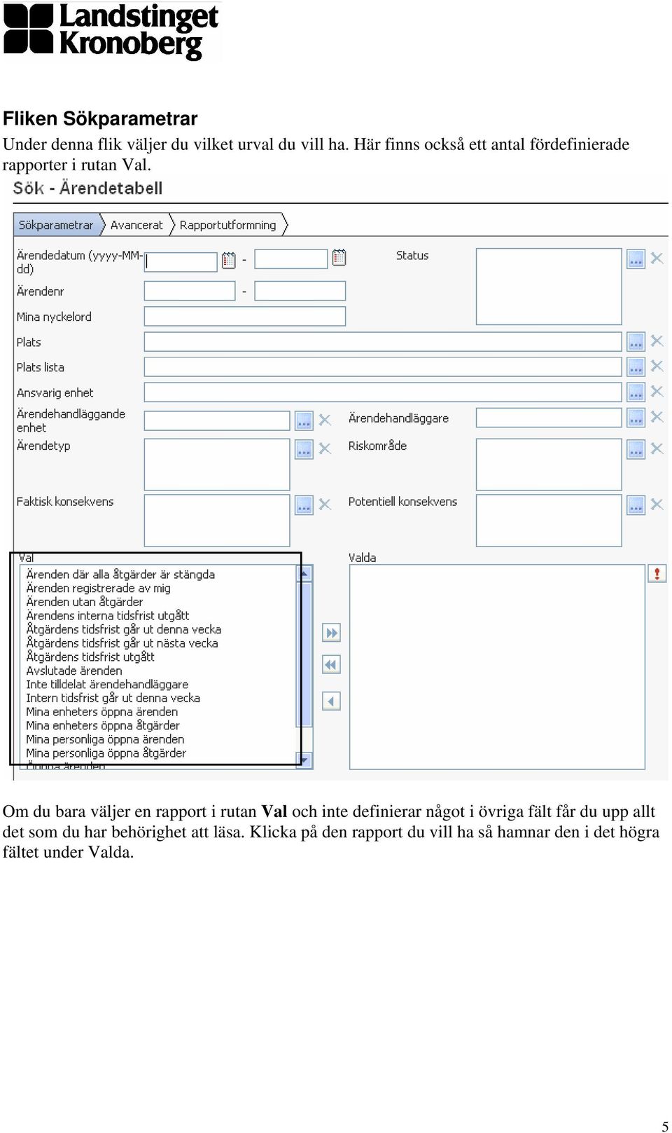 Om du bara väljer en rapport i rutan Val och inte definierar något i övriga fält får du