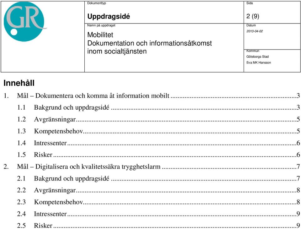 ..6 1.5 Risker...6 2. Mål Digitalisera och kvalitetssäkra trygghetslarm...7 2.