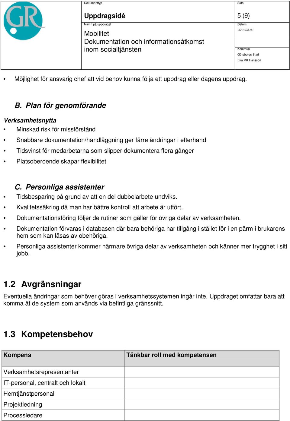 gånger Platsoberoende skapar flexibilitet C. Personliga assistenter Tidsbesparing på grund av att en del dubbelarbete undviks. Kvalitetssäkring då man har bättre kontroll att arbete är utfört.