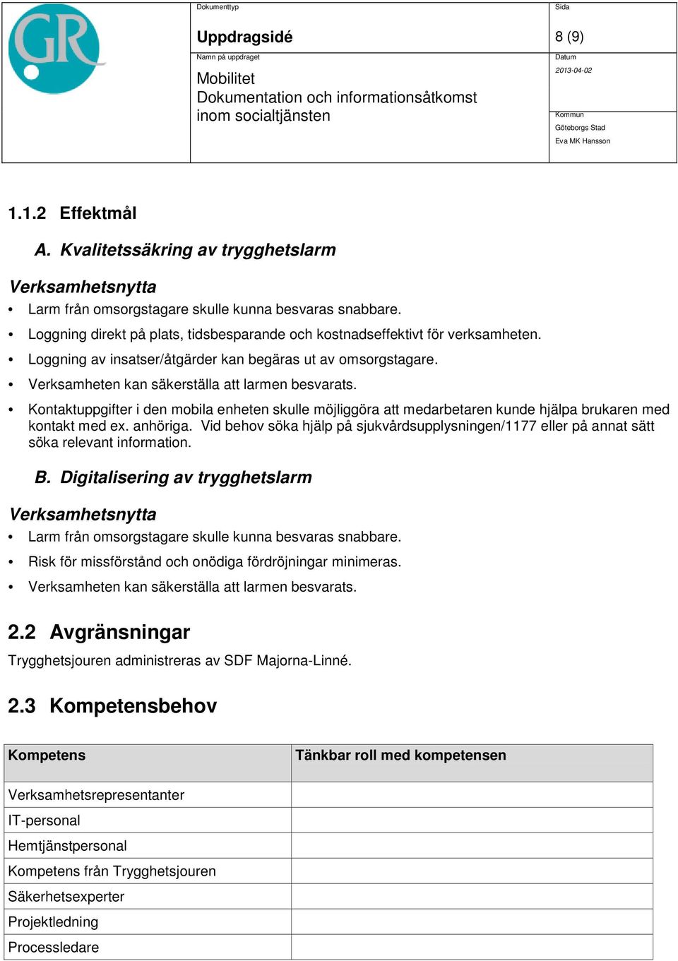 Kontaktuppgifter i den mobila enheten skulle möjliggöra att medarbetaren kunde hjälpa brukaren med kontakt med ex. anhöriga.