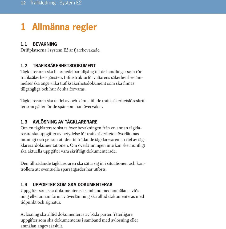 Tågklareraren ska ta del av och känna till de trafiksäkerhetsföreskrifter som gäller för de spår som han övervakar. 1.