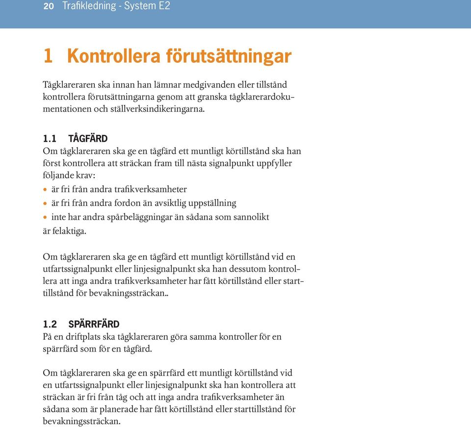 1 TÅGFÄRD Om tågklareraren ska ge en tågfärd ett muntligt körtillstånd ska han först kontrollera att sträckan fram till nästa signalpunkt uppfyller följande krav: är fri från andra trafikverksamheter