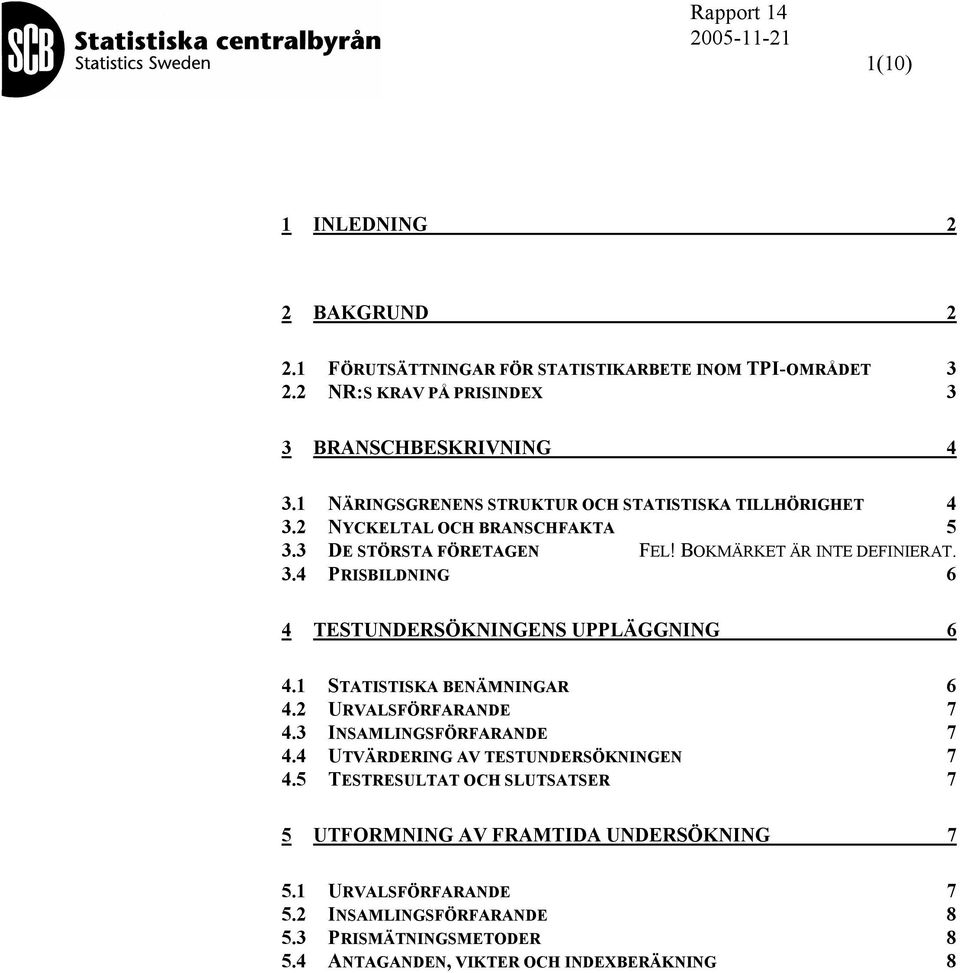1 STATISTISKA BENÄMNINGAR 6 4.2 URVALSFÖRFARANDE 7 4.3 INSAMLINGSFÖRFARANDE 7 4.4 UTVÄRDERING AV TESTUNDERSÖKNINGEN 7 4.