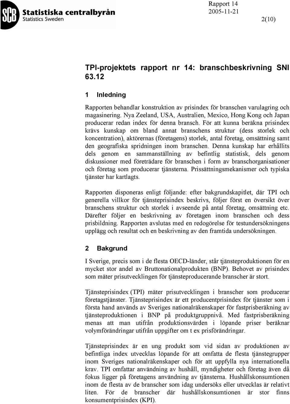 För a kunna beräkna prisindex krävs kunskap om bland anna branschens srukur (dess sorlek och koncenraion), akörernas (föreagens) sorlek, anal föreag, omsäning sam den geografiska spridningen inom