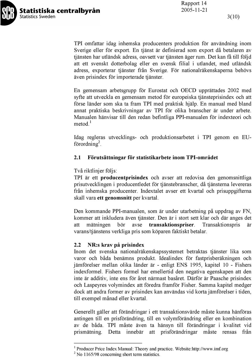En gemensam arbesgrupp för Eurosa och OECD uppräades 2002 med syfe a uveckla en gemensam meod för europeiska jänseprisindex och a förse länder som ska a fram TPI med prakisk hjälp.