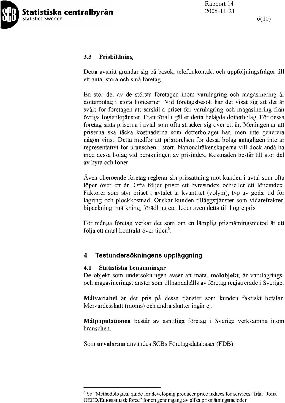 Vid föreagsbesök har de visa sig a de är svår för föreagen a särskilja prise för varulagring och magasinering från övriga logisikjänser. Framförall gäller dea helägda doerbolag.