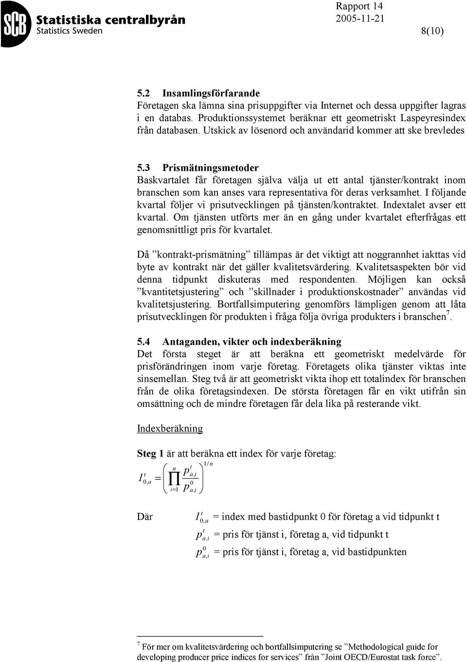 3 Prismäningsmeoder Baskvarale får föreagen själva välja u e anal jänser/konrak inom branschen som kan anses vara represenaiva för deras verksamhe.