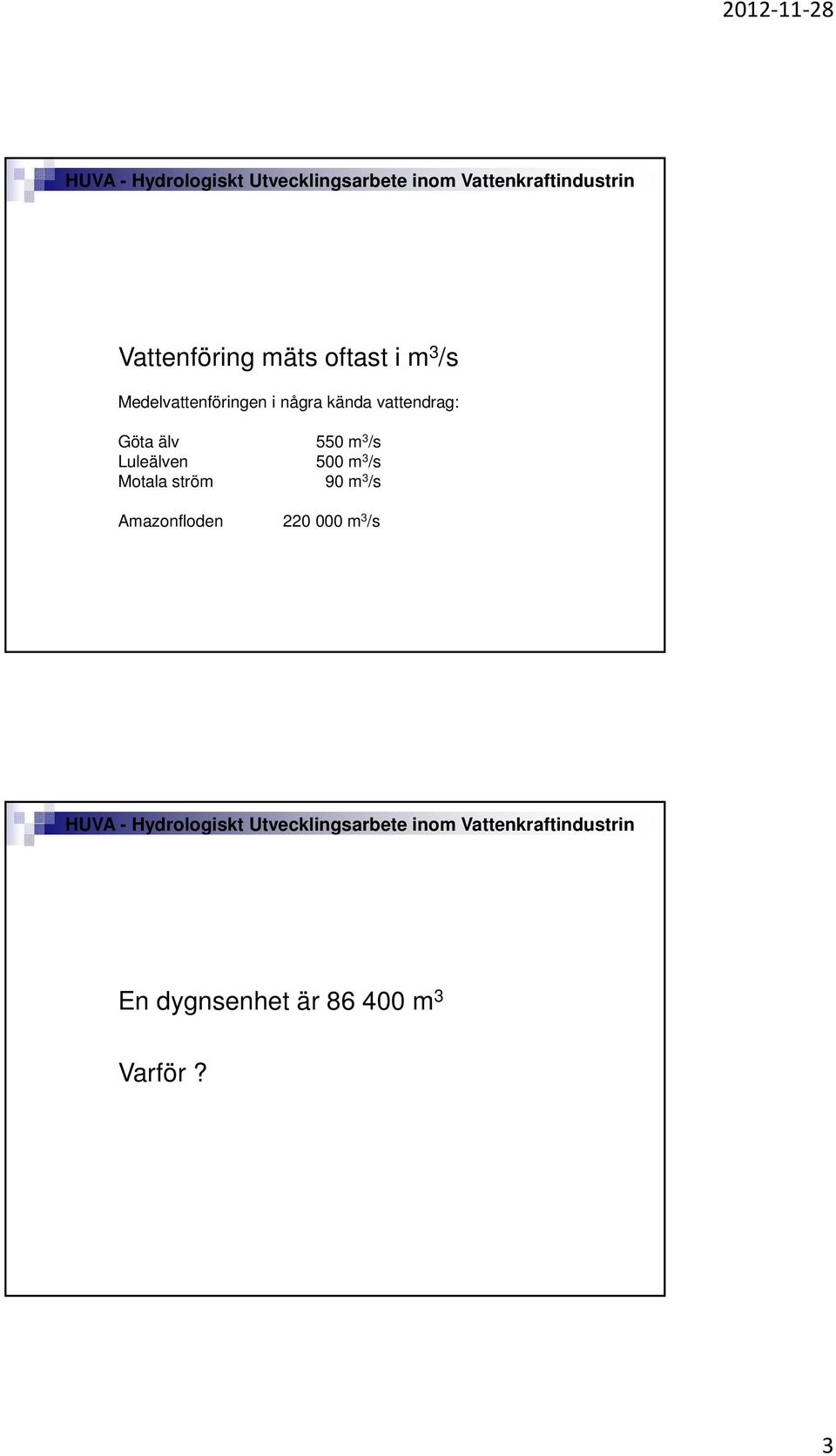 Göta älv 55 m 3 /s Luleälven 5 m 3 /s Motala