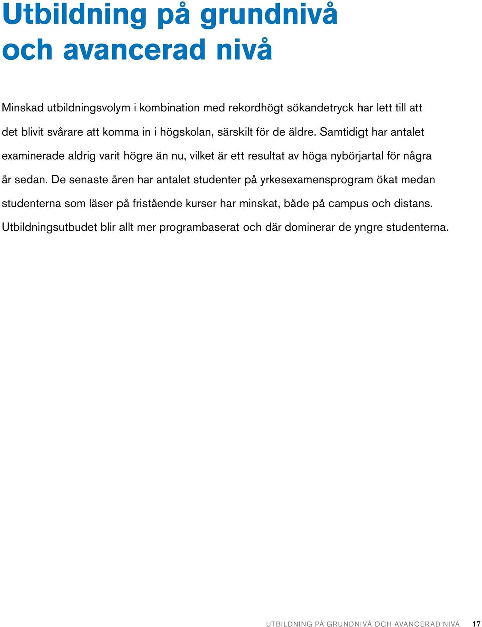 Samtidigt har antalet examinerade aldrig varit högre än nu, vilket är ett resultat av höga nybörjartal för några år sedan.