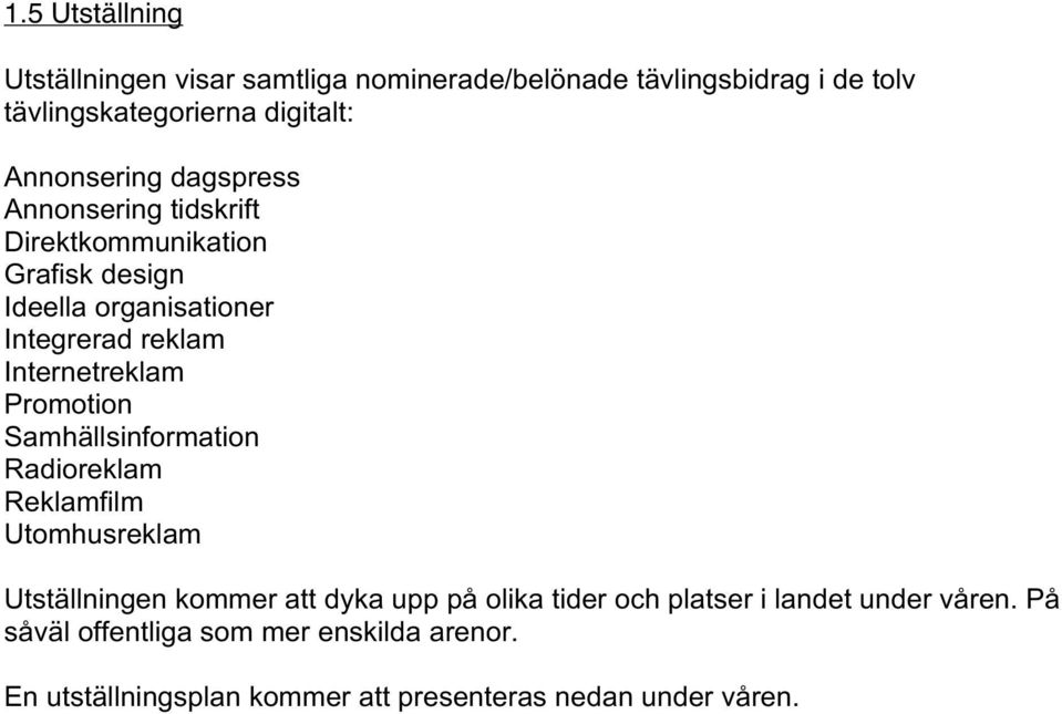 Internetreklam Promotion Samhällsinformation Radioreklam Reklamfilm Utomhusreklam Utställningen kommer att dyka upp på olika