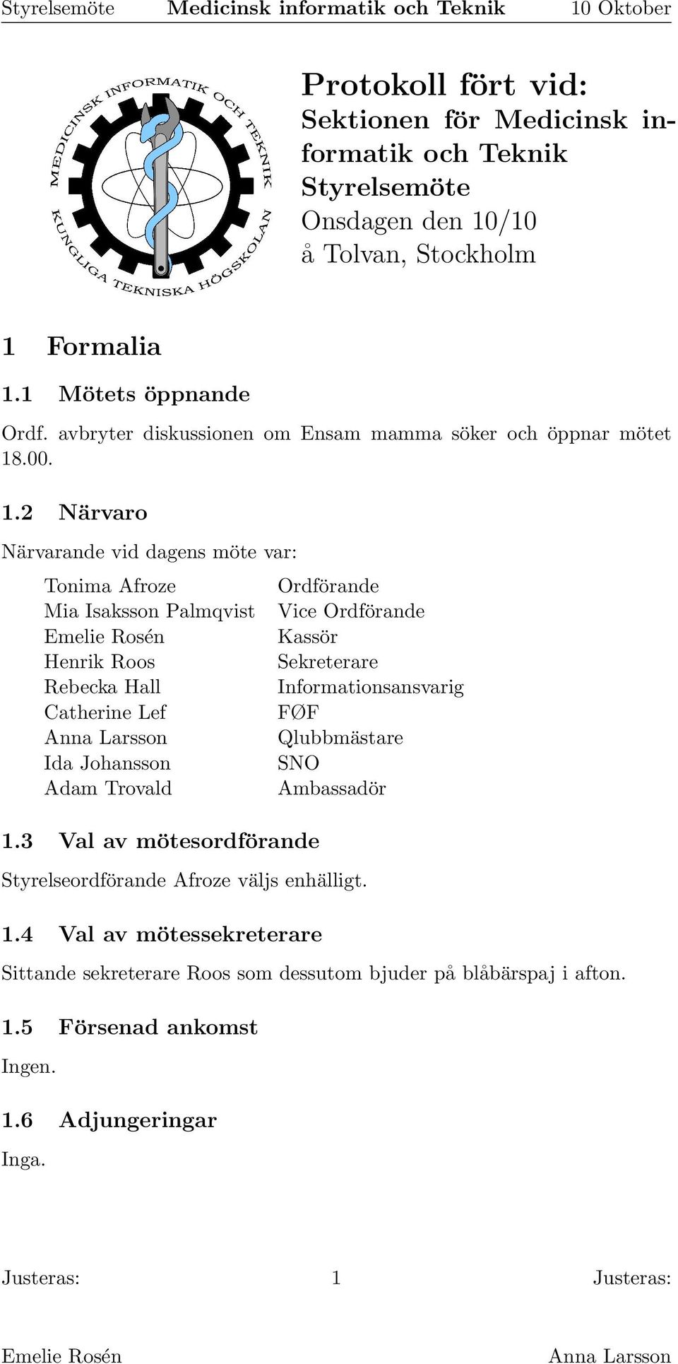 .00. 1.2 Närvaro Närvarande vid dagens möte var: Tonima Afroze Mia Isaksson Palmqvist Henrik Roos Rebecka Hall Catherine Lef Ida Johansson Adam Trovald 1.