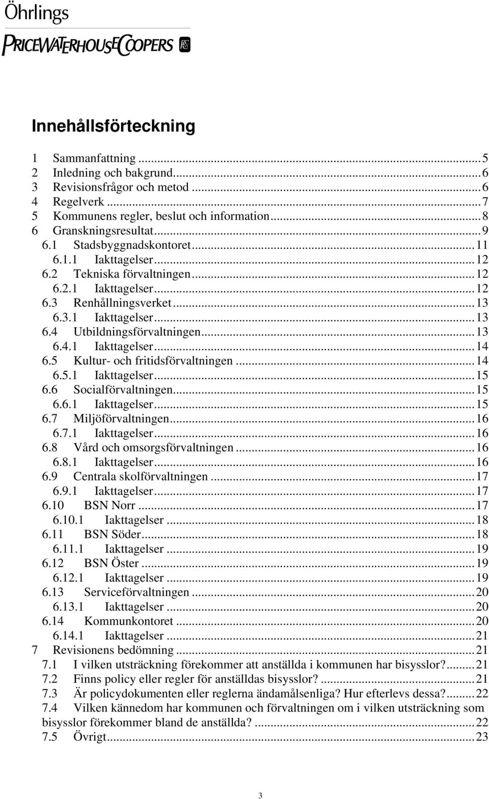 5 Kultur- och fritidsförvaltningen...14 6.5.1 Iakttagelser...15 6.6 Socialförvaltningen...15 6.6.1 Iakttagelser...15 6.7 Miljöförvaltningen...16 6.7.1 Iakttagelser...16 6.8 Vård och omsorgsförvaltningen.
