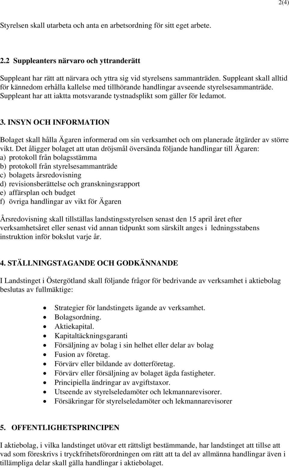 INSYN OCH INFORMATION Bolaget skall hålla Ägaren informerad om sin verksamhet och om planerade åtgärder av större vikt.