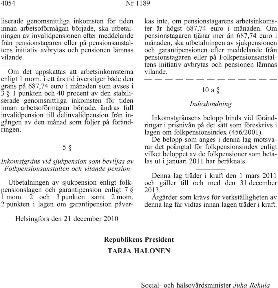 i ett års tid överstiger både den gräns på 687,74 euro i månaden som avses i 3 1 punkten och 40 procent av den stabiliserade genomsnittliga inkomsten för tiden innan arbetsoförmågan började, ändras