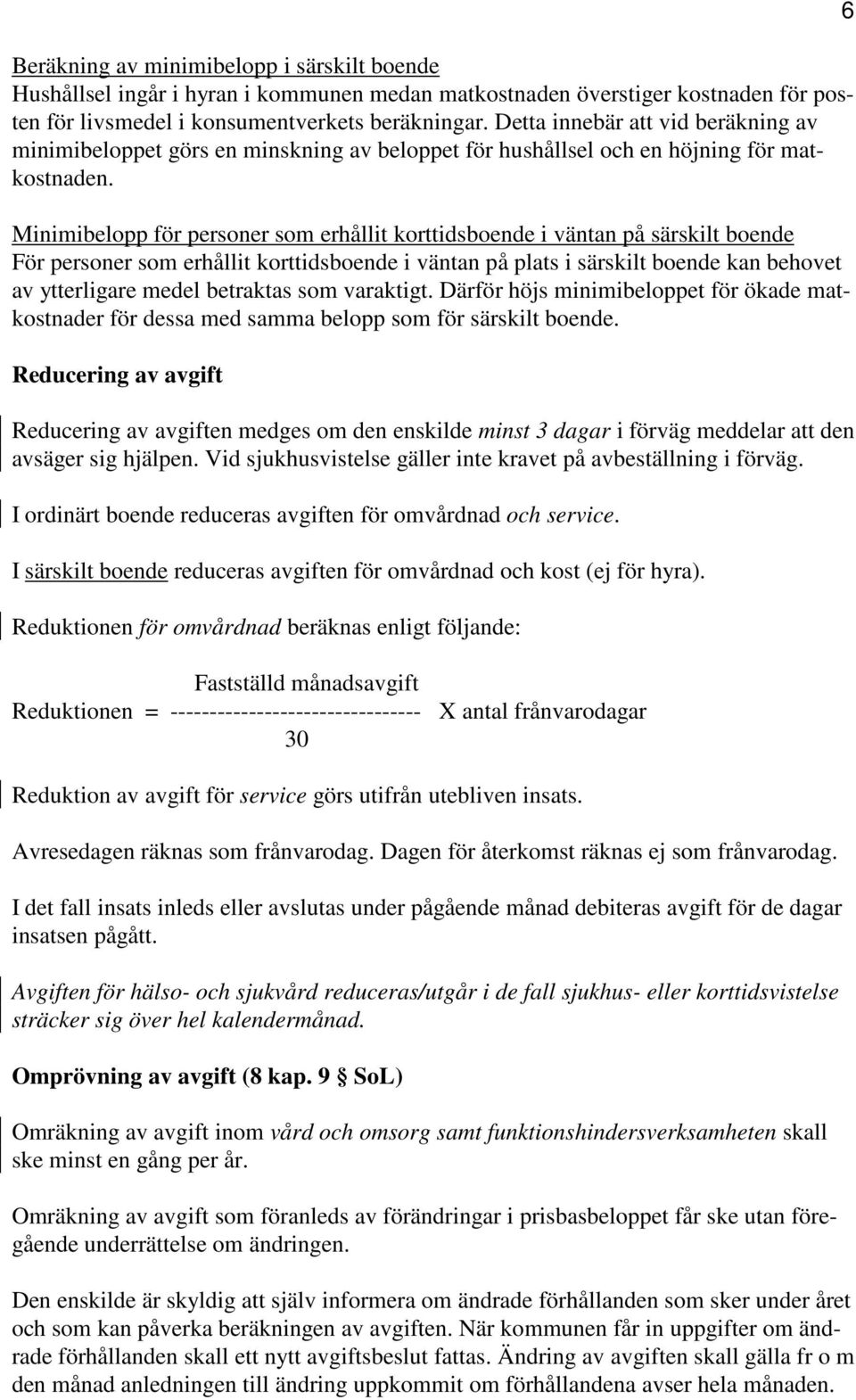 Minimibelopp för personer som erhållit korttidsboende i väntan på särskilt boende För personer som erhållit korttidsboende i väntan på plats i särskilt boende kan behovet av ytterligare medel