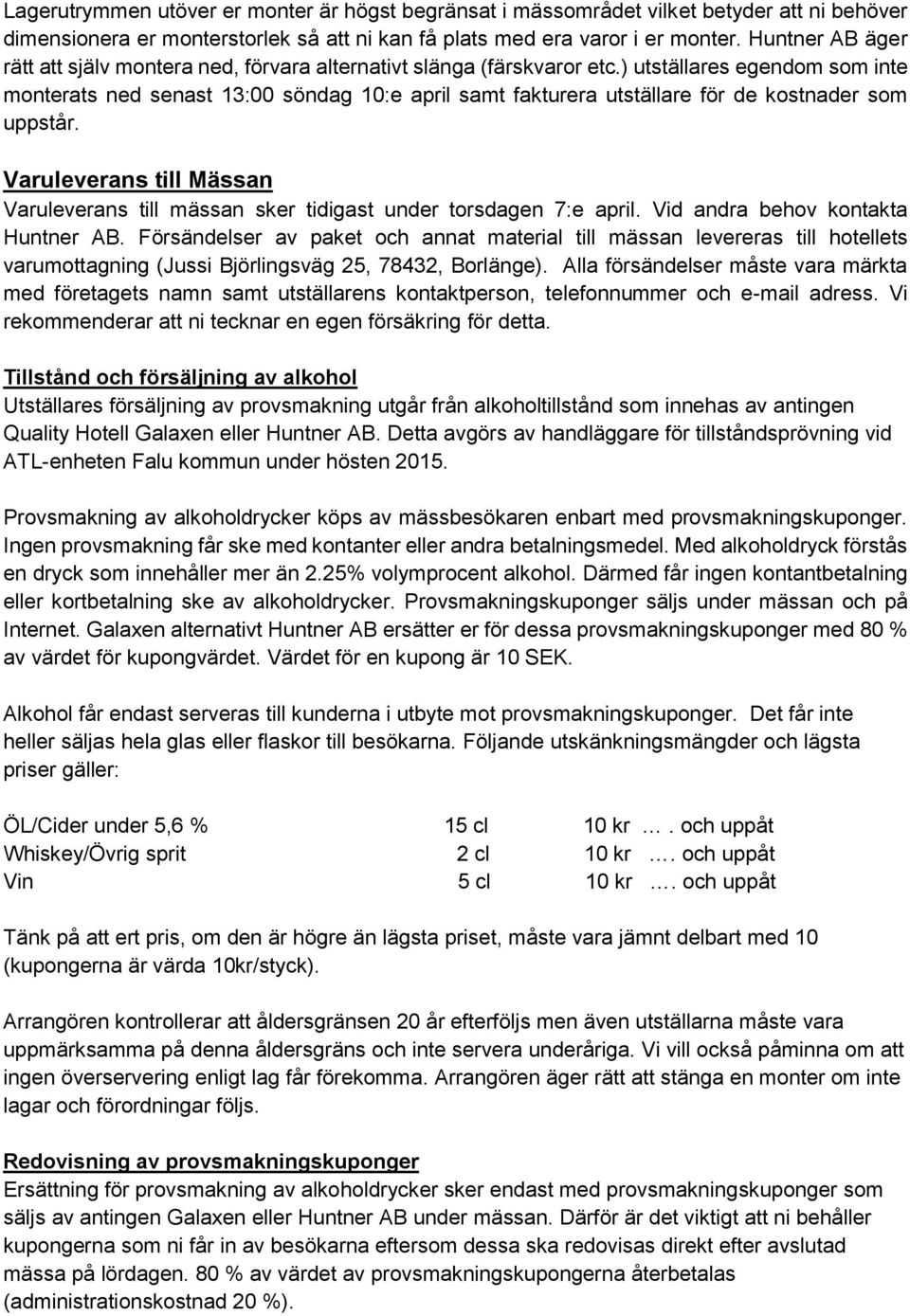 ) utställares egendom som inte monterats ned senast 13:00 söndag 10:e april samt fakturera utställare för de kostnader som uppstår.