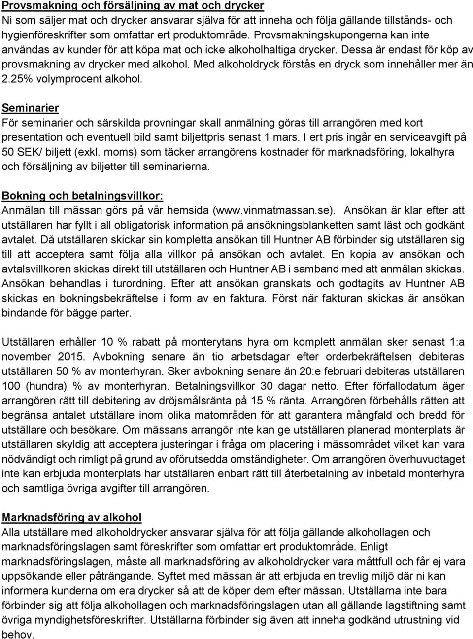 Med alkoholdryck förstås en dryck som innehåller mer än 2.25% volymprocent alkohol.