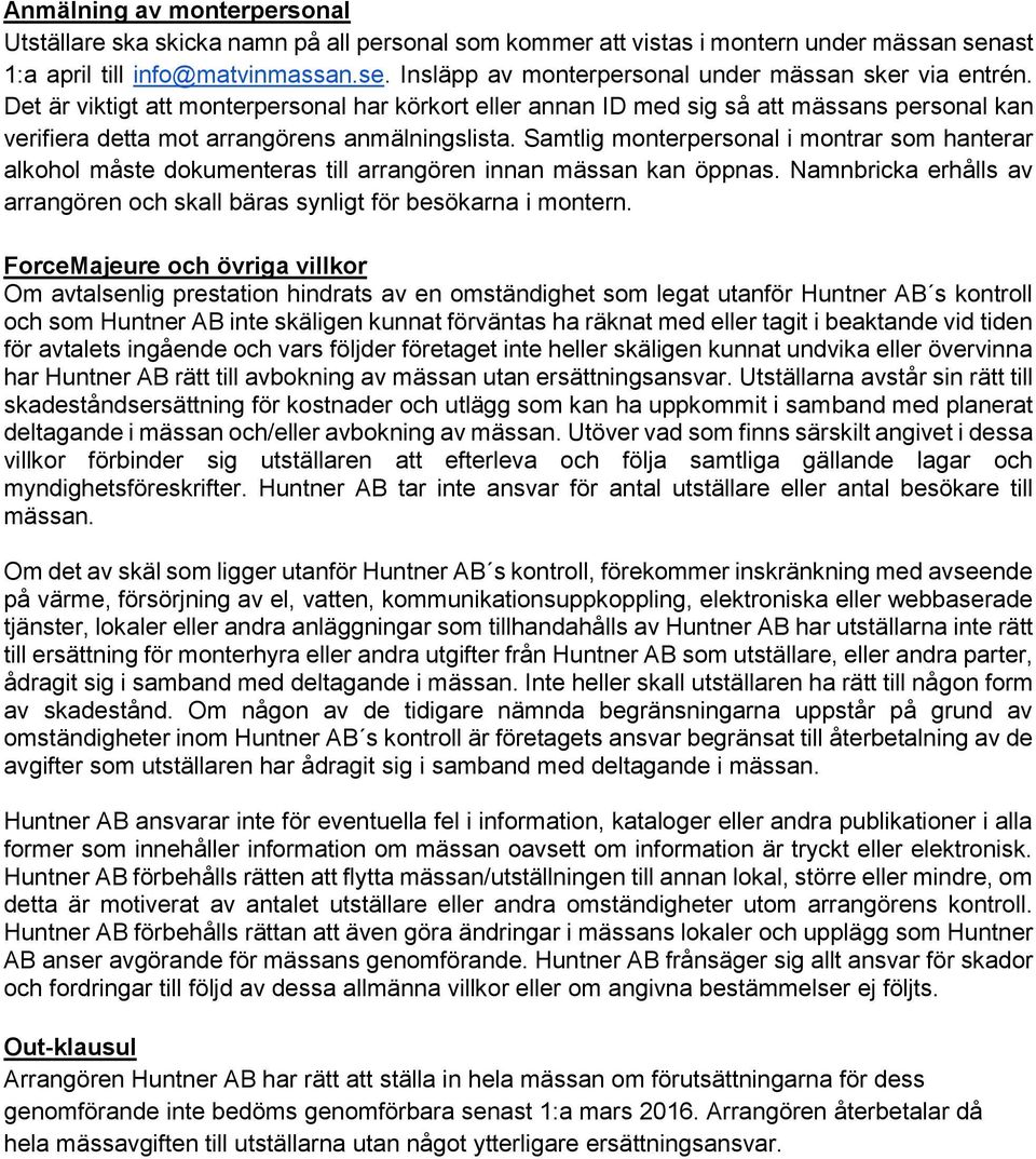 Samtlig monterpersonal i montrar som hanterar alkohol måste dokumenteras till arrangören innan mässan kan öppnas. Namnbricka erhålls av arrangören och skall bäras synligt för besökarna i montern.