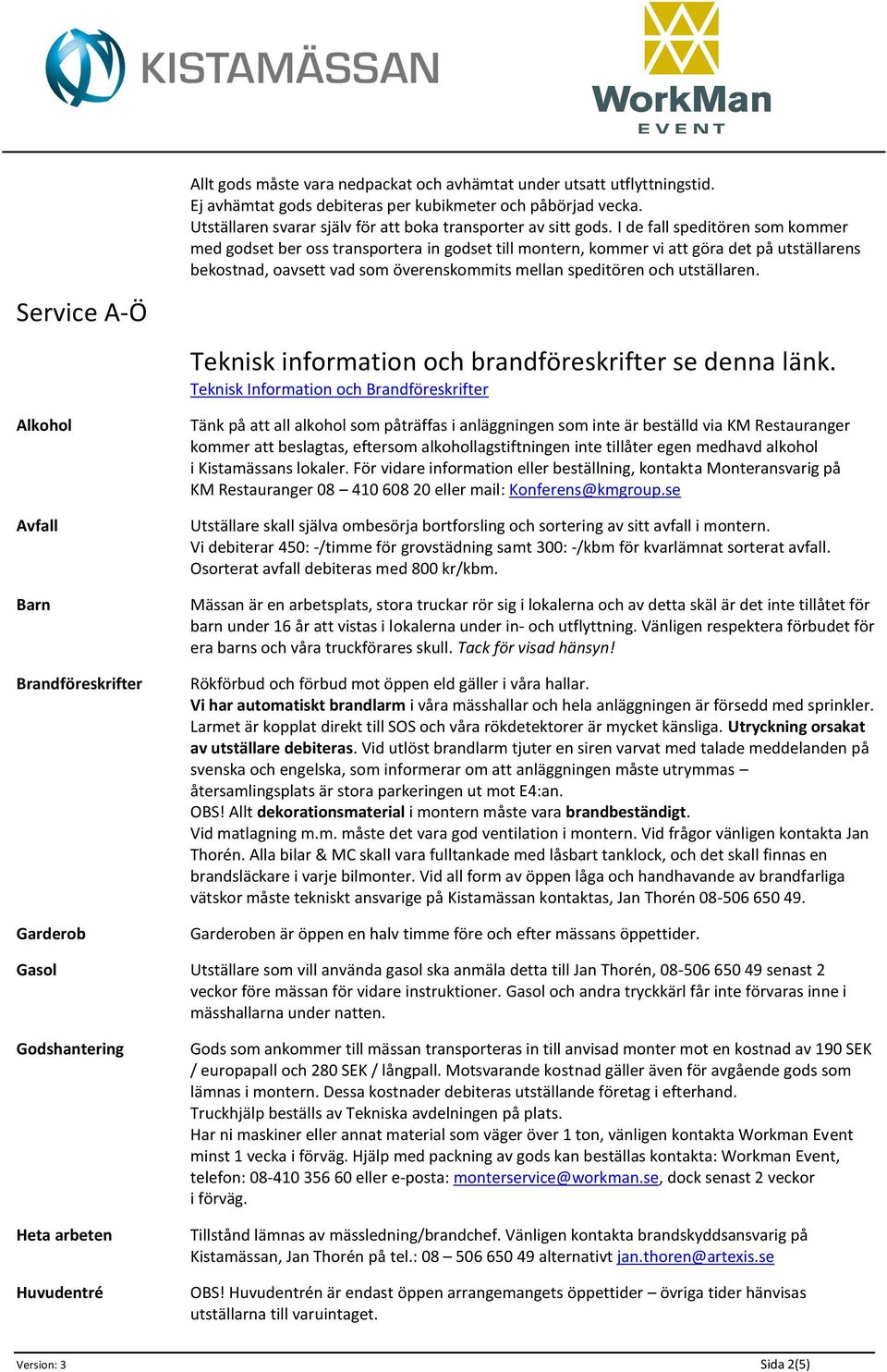 I de fall speditören som kommer med godset ber oss transportera in godset till montern, kommer vi att göra det på utställarens bekostnad, oavsett vad som överenskommits mellan speditören och