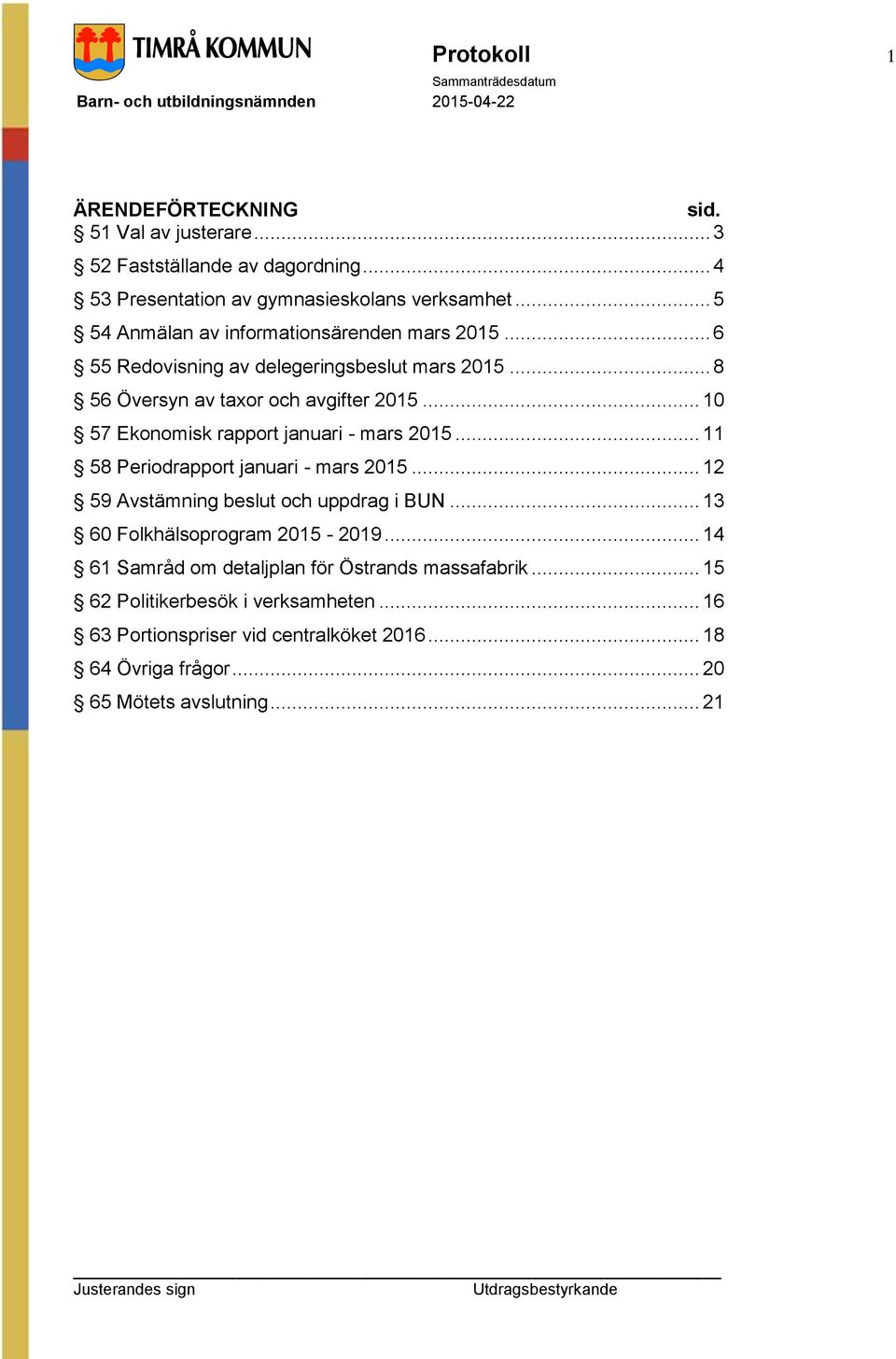 .. 10 57 Ekonomisk rapport januari - mars 2015... 11 58 Periodrapport januari - mars 2015... 12 59 Avstämning beslut och uppdrag i BUN.