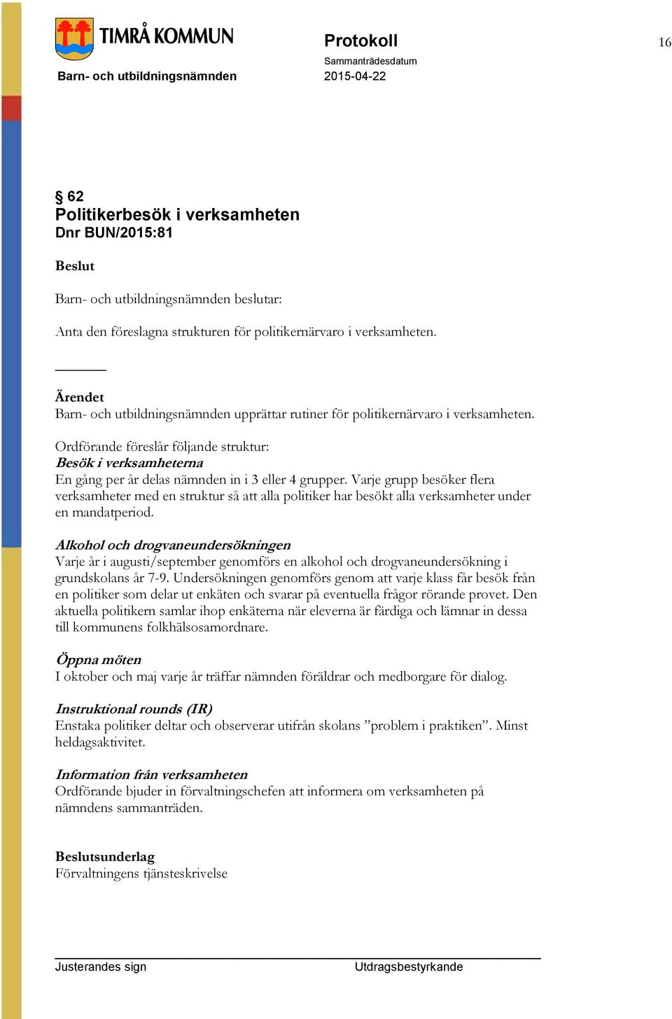 Varje grupp besöker flera verksamheter med en struktur så att alla politiker har besökt alla verksamheter under en mandatperiod.