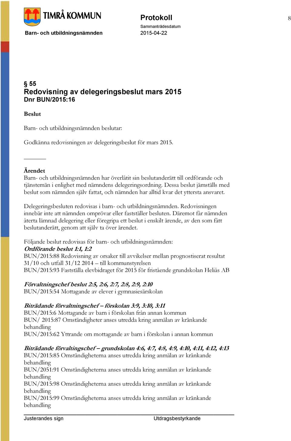 Dessa beslut jämställs med beslut som nämnden själv fattat, och nämnden har alltid kvar det yttersta ansvaret. Delegeringsbesluten redovisas i barn- och utbildningsnämnden.