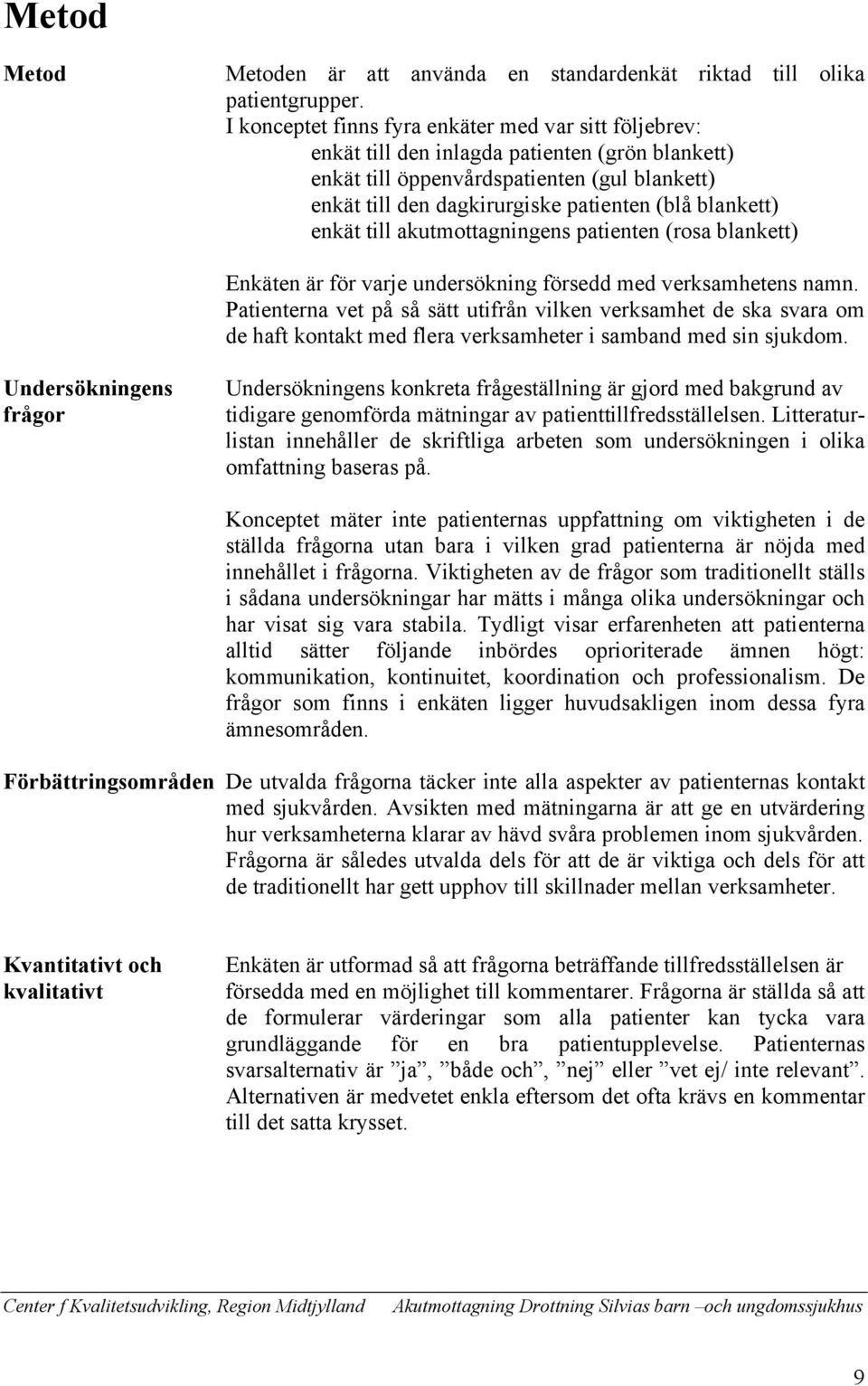 blankett) enkät till akutmottagningens patienten (rosa blankett) Enkäten är för varje undersökning försedd med verksamhetens namn.