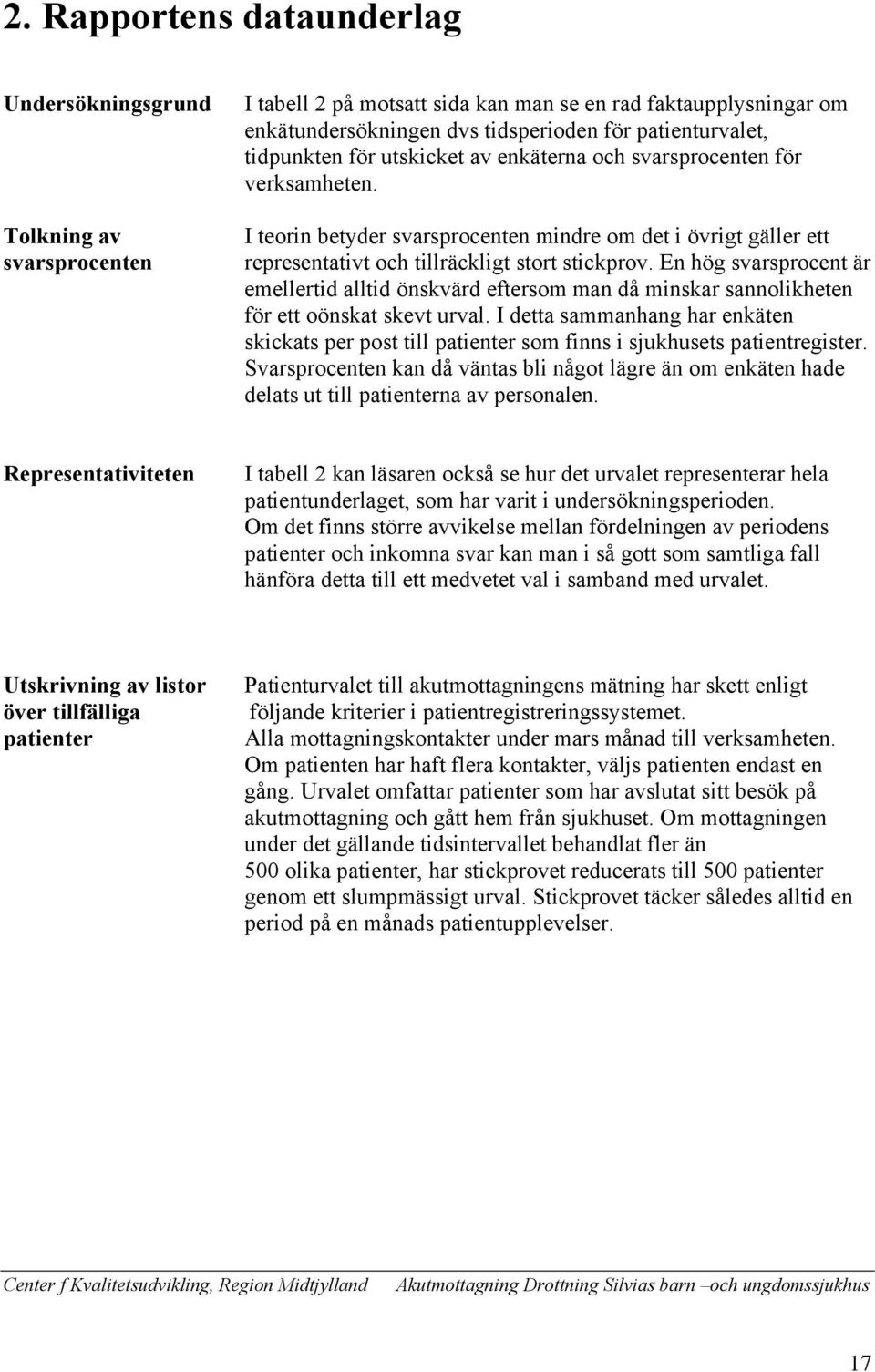 En hög svarsprocent är emellertid alltid önskvärd eftersom man då minskar sannolikheten för ett oönskat skevt urval.