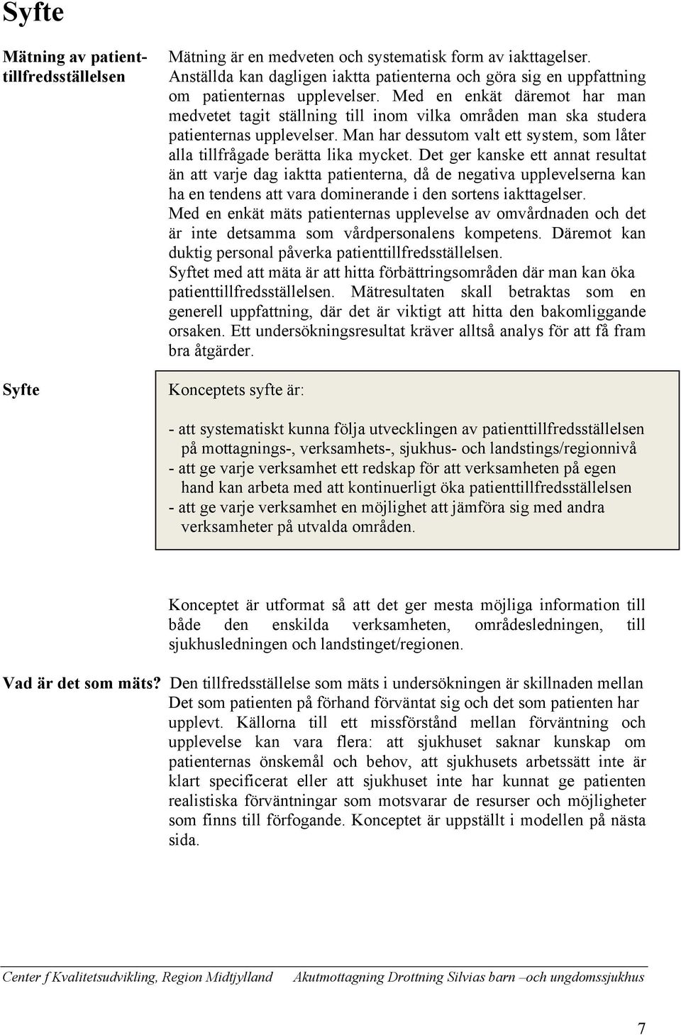 Med en enkät däremot har man medvetet tagit ställning till inom vilka områden man ska studera patienternas upplevelser.
