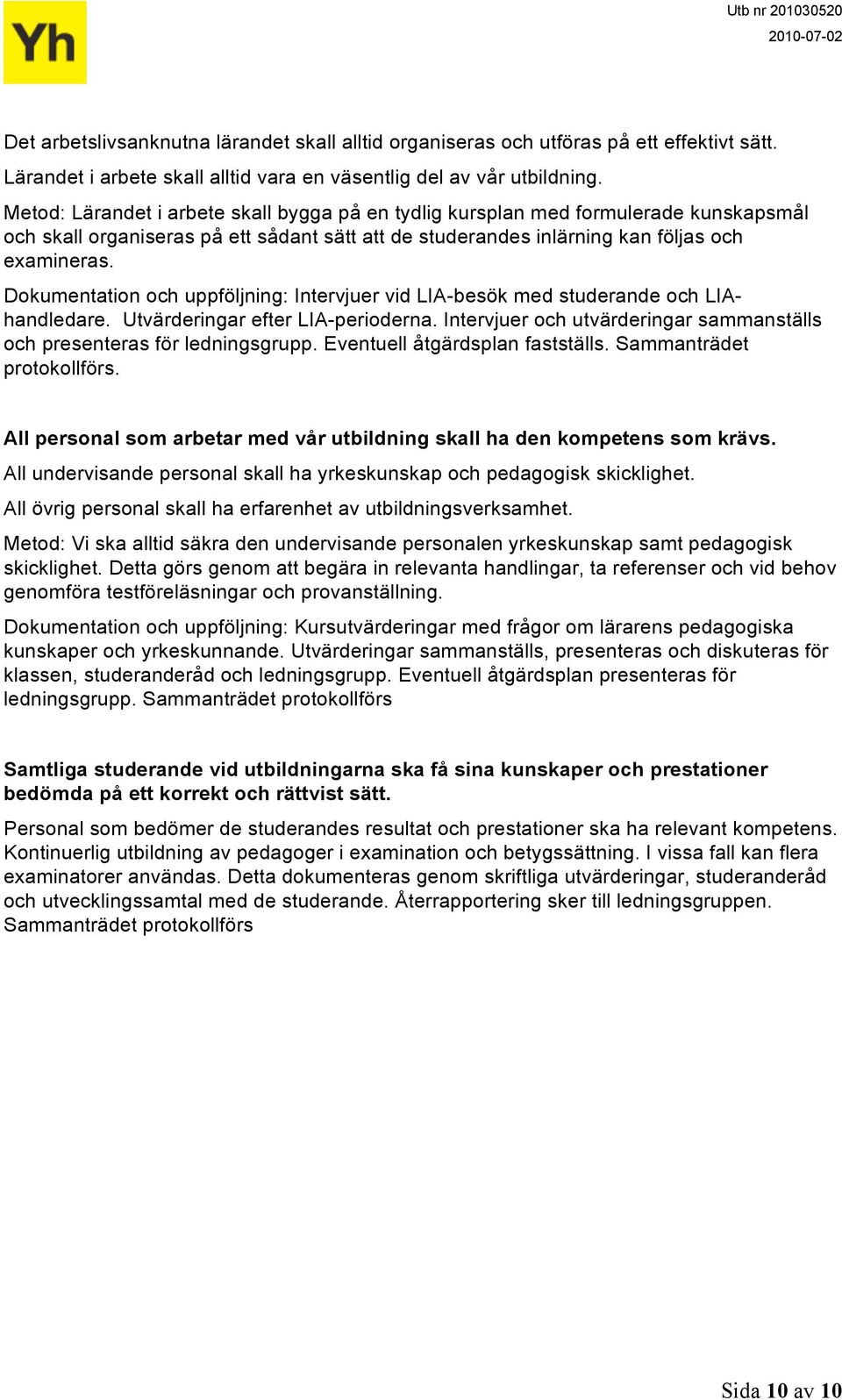 Dokumentation och uppföljning: Intervjuer vid LIA-besök med studerande och LIAhandledare. Utvärderingar efter LIA-perioderna.