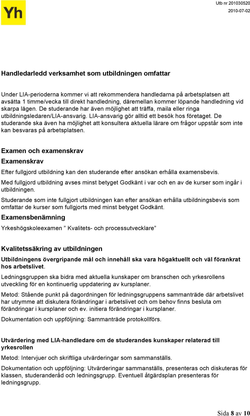 De studerande ska även ha möjlighet att konsultera aktuella lärare om frågor uppstår som inte kan besvaras på arbetsplatsen.