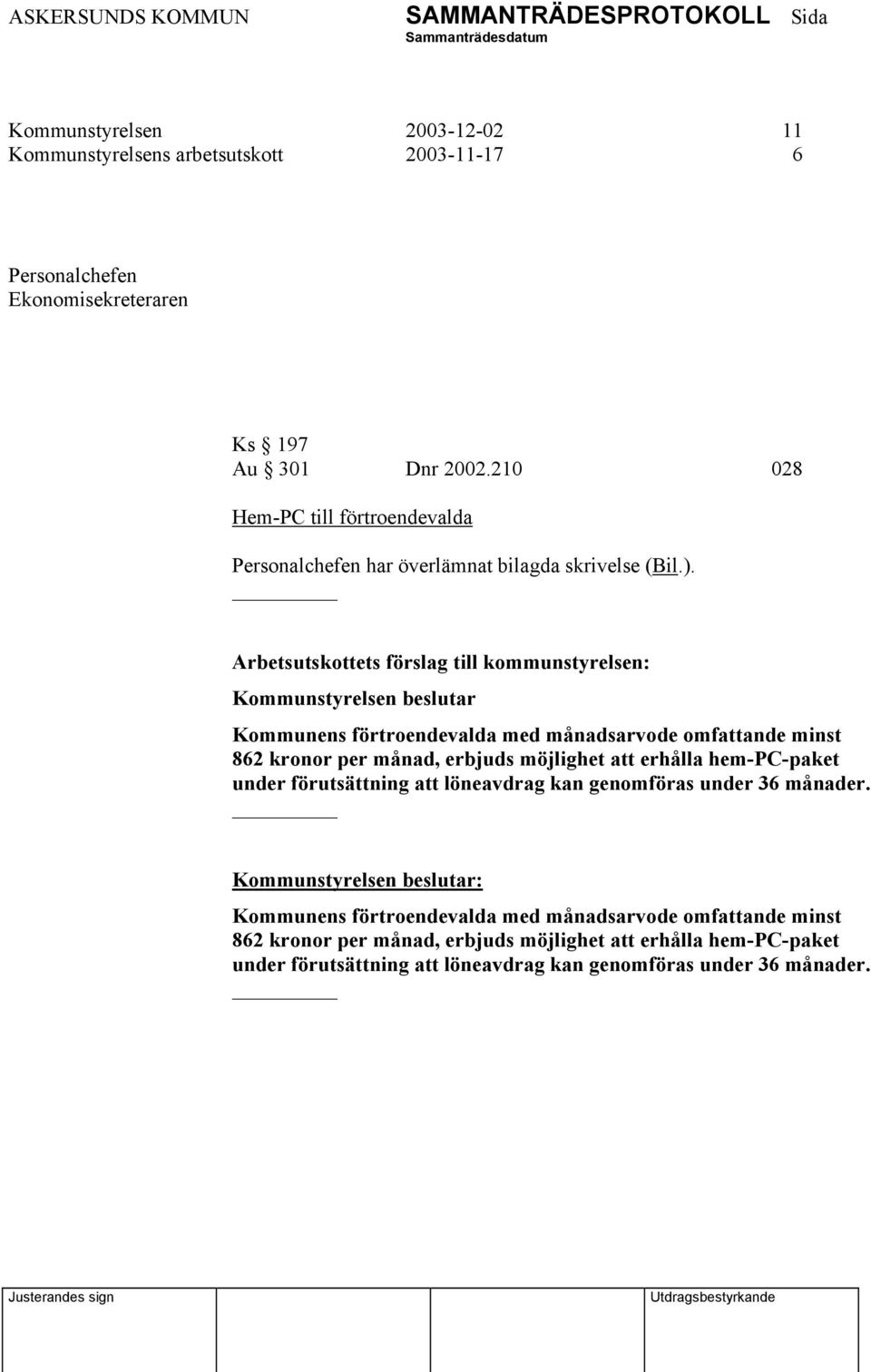 Kommunstyrelsen beslutar Kommunens förtroendevalda med månadsarvode omfattande minst 862 kronor per månad, erbjuds möjlighet att erhålla hem-pc-paket under