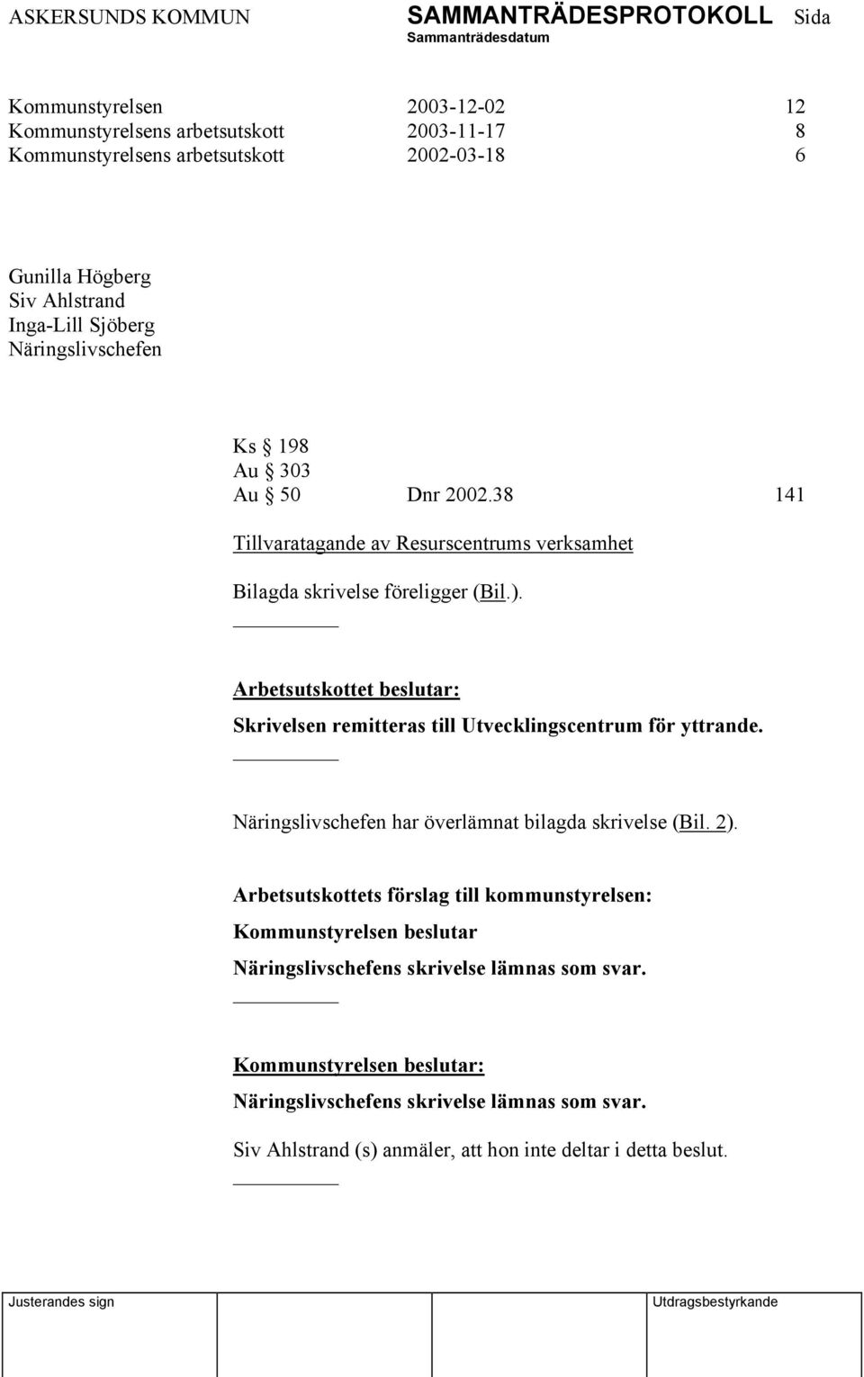 Arbetsutskottet beslutar: Skrivelsen remitteras till Utvecklingscentrum för yttrande. Näringslivschefen har överlämnat bilagda skrivelse (Bil. 2).