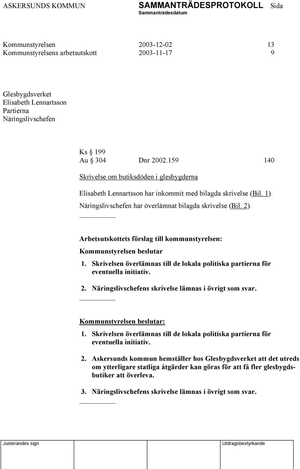 Kommunstyrelsen beslutar 1. Skrivelsen överlämnas till de lokala politiska partierna för eventuella initiativ. 2. Näringslivschefens skrivelse lämnas i övrigt som svar. Kommunstyrelsen beslutar: 1.