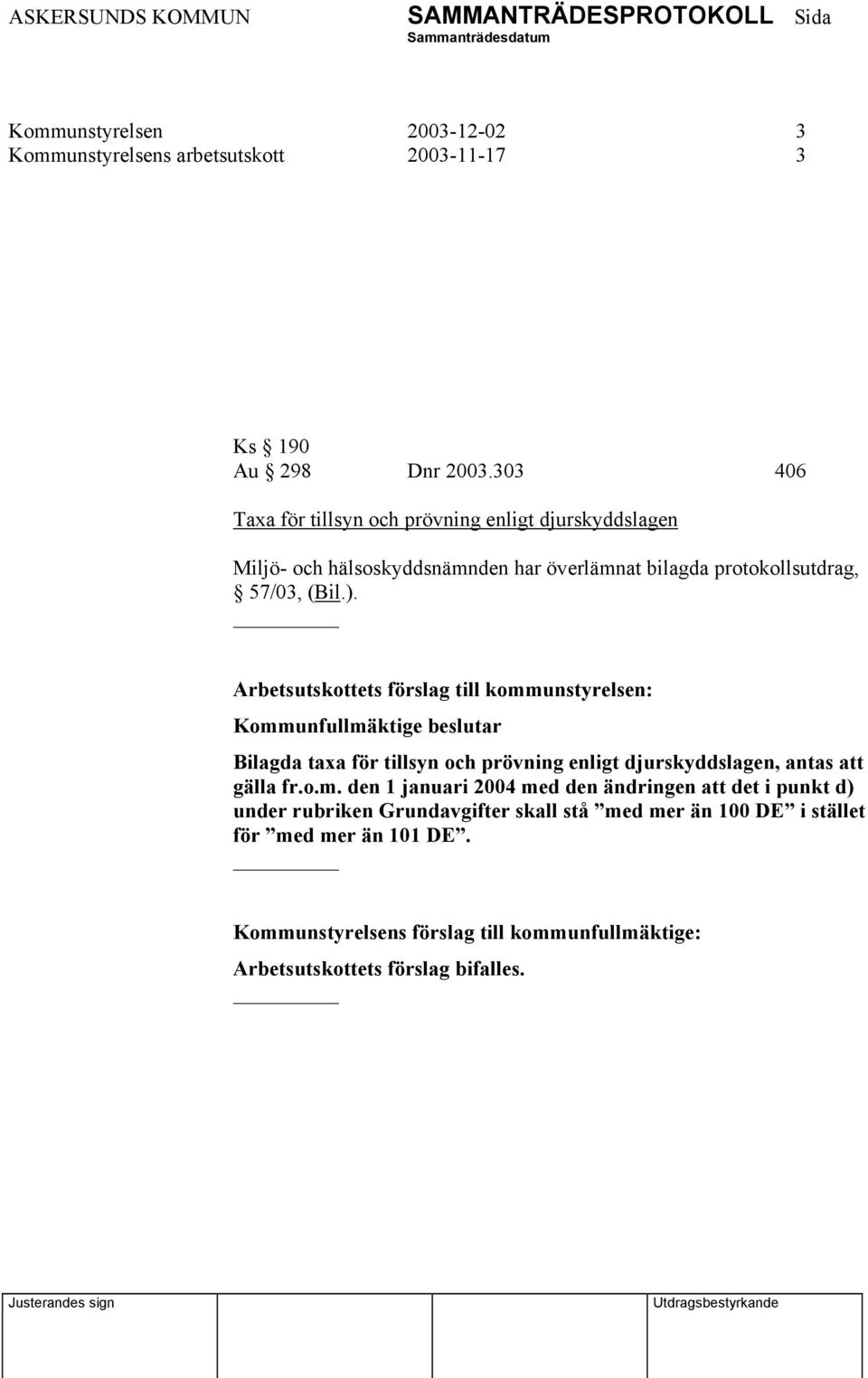 Kommunfullmäktige beslutar Bilagda taxa för tillsyn och prövning enligt djurskyddslagen, antas att gälla fr.o.m. den 1 januari 2004 med den