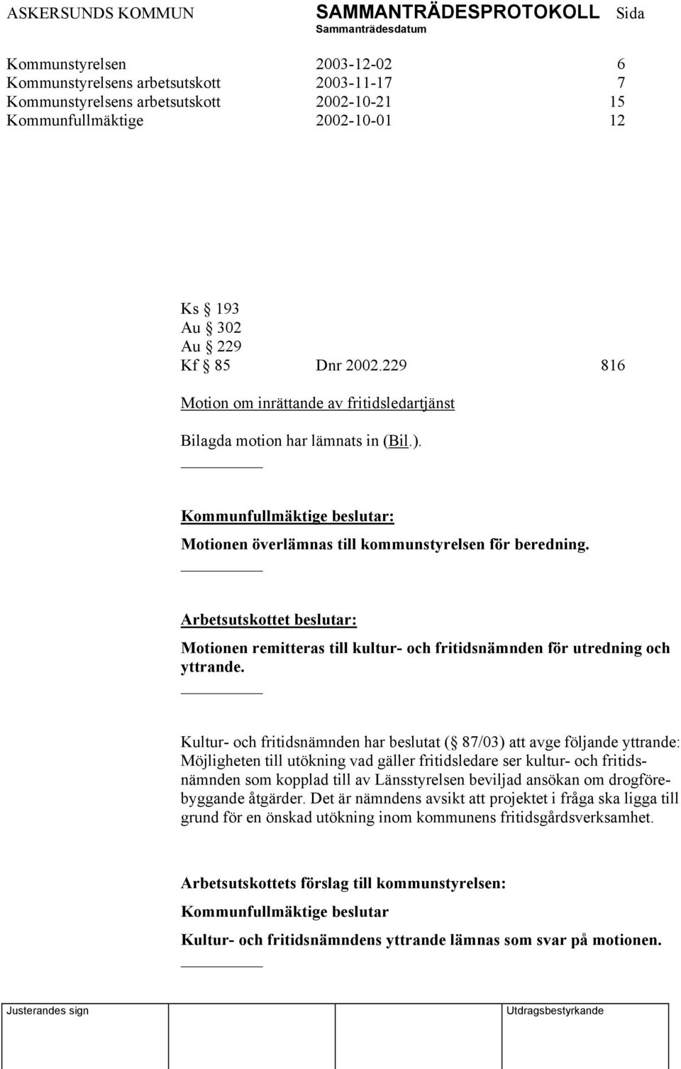 Arbetsutskottet beslutar: Motionen remitteras till kultur- och fritidsnämnden för utredning och yttrande.