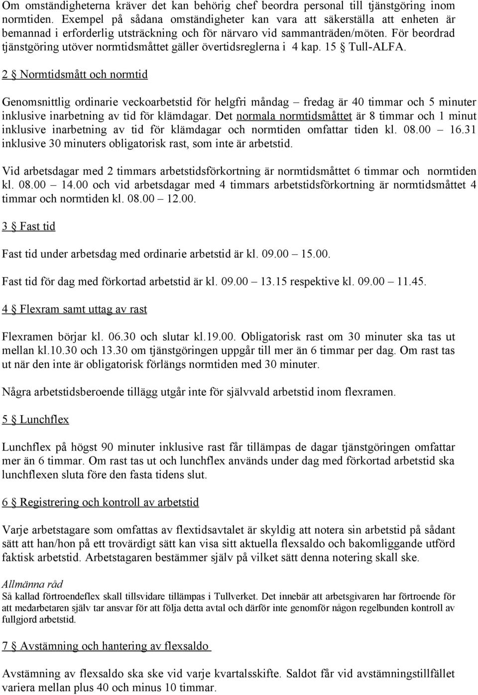 För beordrad tjänstgöring utöver normtidsmåttet gäller övertidsreglerna i 4 kap. 15 Tull-ALFA.