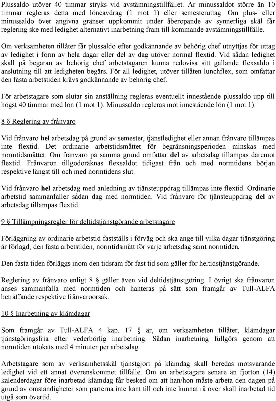 Om verksamheten tillåter får plussaldo efter godkännande av behörig chef utnyttjas för uttag av ledighet i form av hela dagar eller del av dag utöver normal flextid.