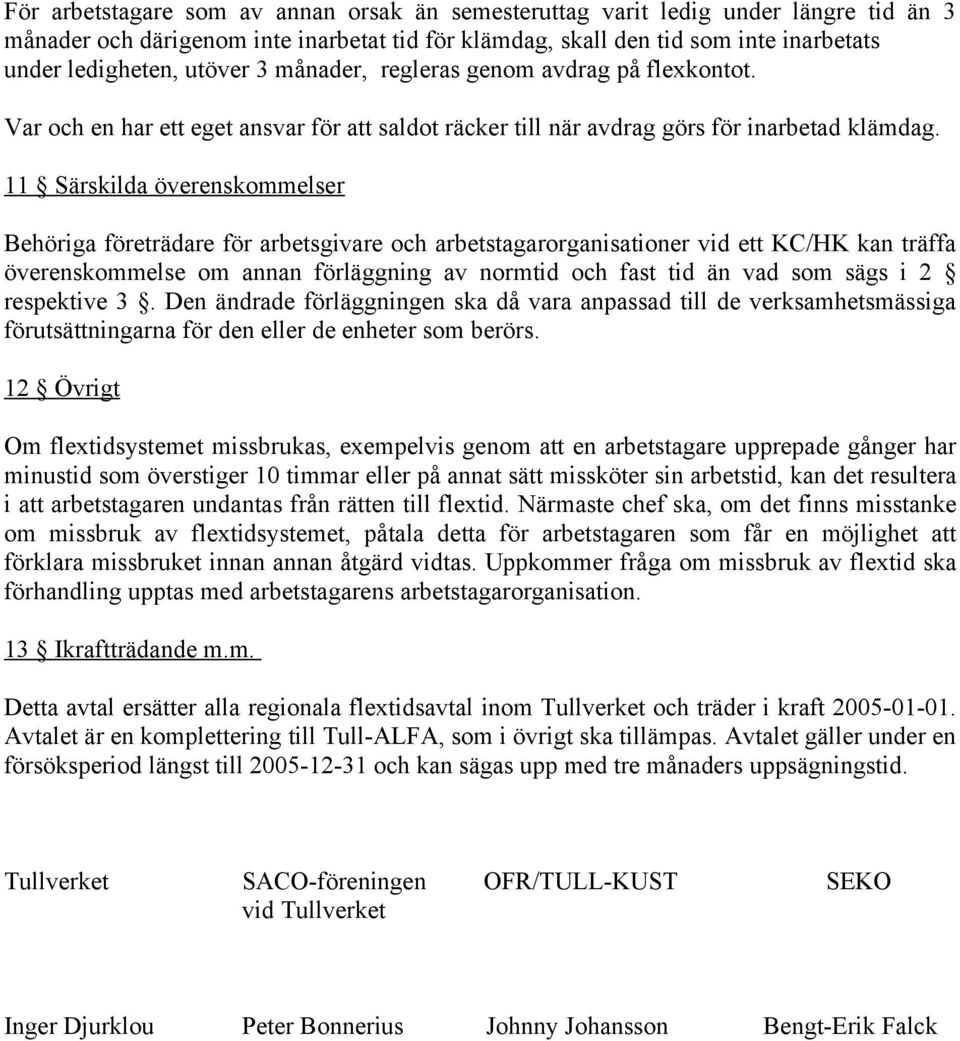 11 Särskilda överenskommelser Behöriga företrädare för arbetsgivare och arbetstagarorganisationer vid ett KC/HK kan träffa överenskommelse om annan förläggning av normtid och fast tid än vad som sägs