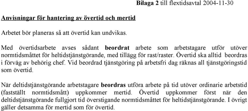 rast/raster. Övertid ska alltid beordras i förväg av behörig chef. Vid beordrad tjänstgöring på arbetsfri dag räknas all tjänstgöringstid som övertid.