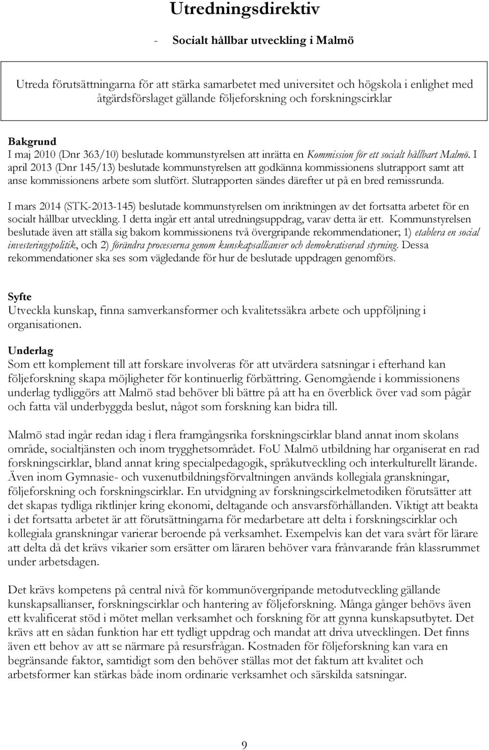 I april 2013 (Dnr 145/13) beslutade kommunstyrelsen att godkänna kommissionens slutrapport samt att anse kommissionens arbete som slutfört. Slutrapporten sändes därefter ut på en bred remissrunda.