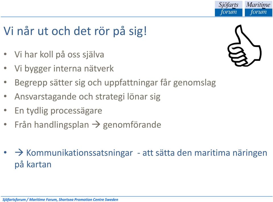 och uppfattningar får genomslag Ansvarstagande och strategi lönar sig En