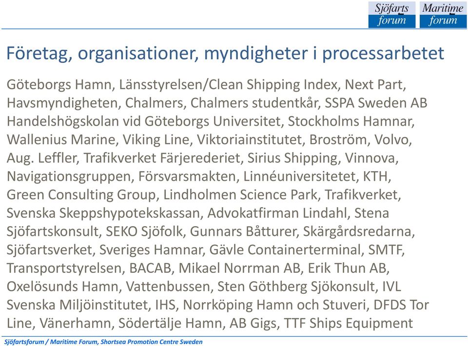 Leffler, Trafikverket Färjerederiet, Sirius Shipping, Vinnova, Navigationsgruppen, Försvarsmakten, Linnéuniversitetet, KTH, Green Consulting Group, Lindholmen Science Park, Trafikverket, Svenska