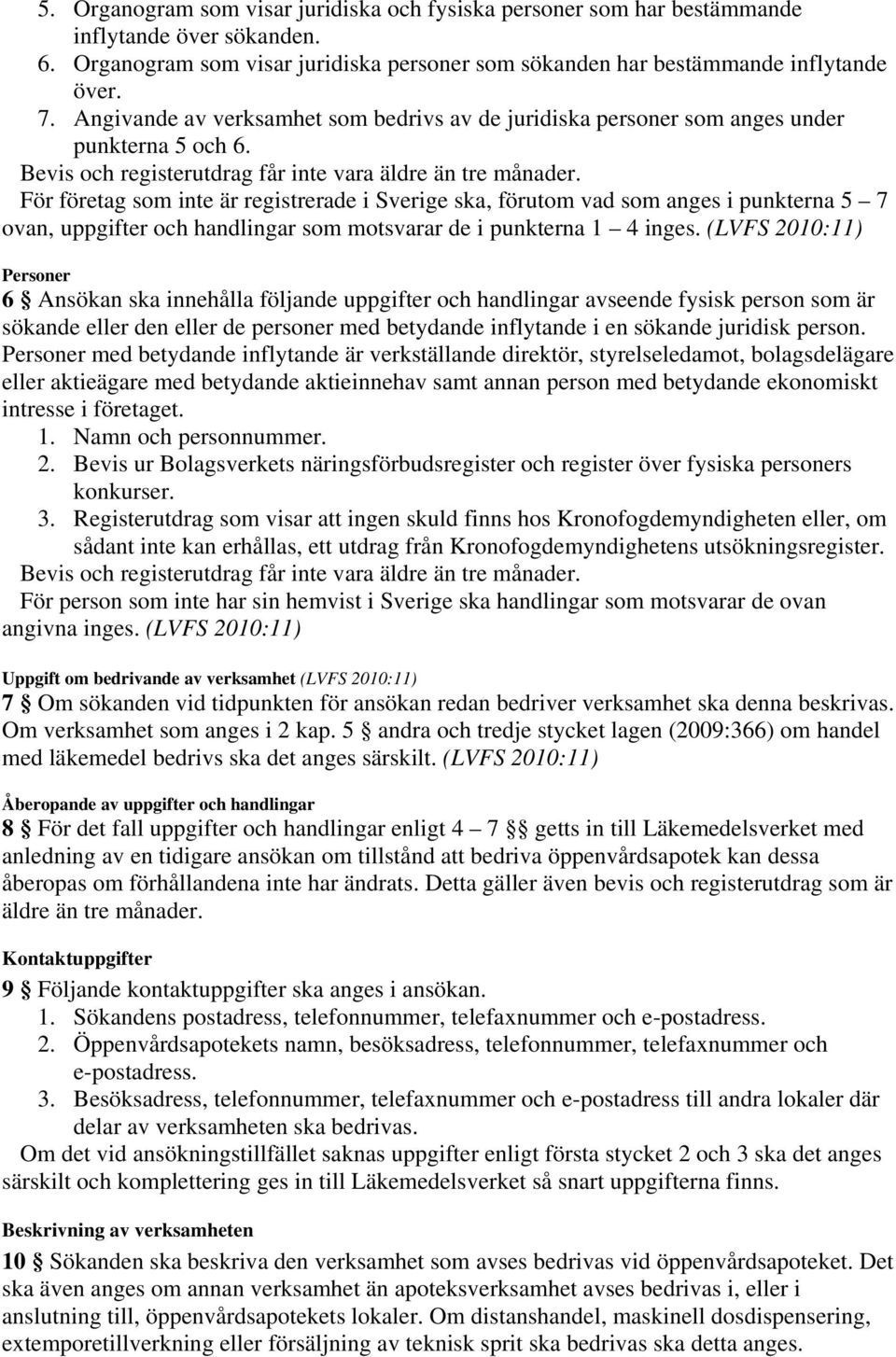 För företag som inte är registrerade i Sverige ska, förutom vad som anges i punkterna 5 7 ovan, uppgifter och handlingar som motsvarar de i punkterna 1 4 inges.