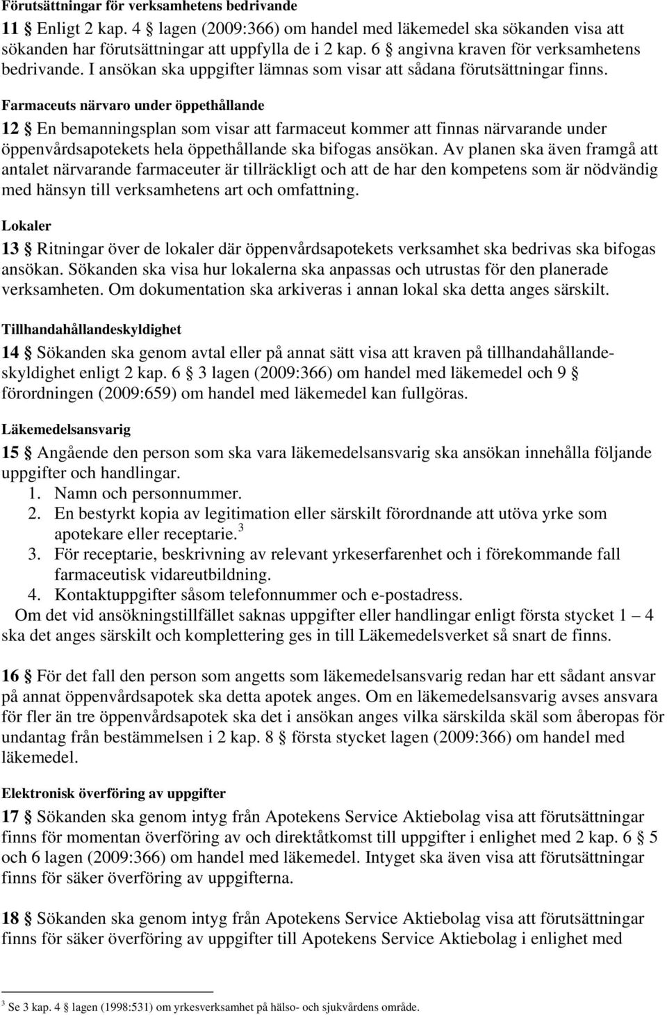 Farmaceuts närvaro under öppethållande 12 En bemanningsplan som visar att farmaceut kommer att finnas närvarande under öppenvårdsapotekets hela öppethållande ska bifogas ansökan.