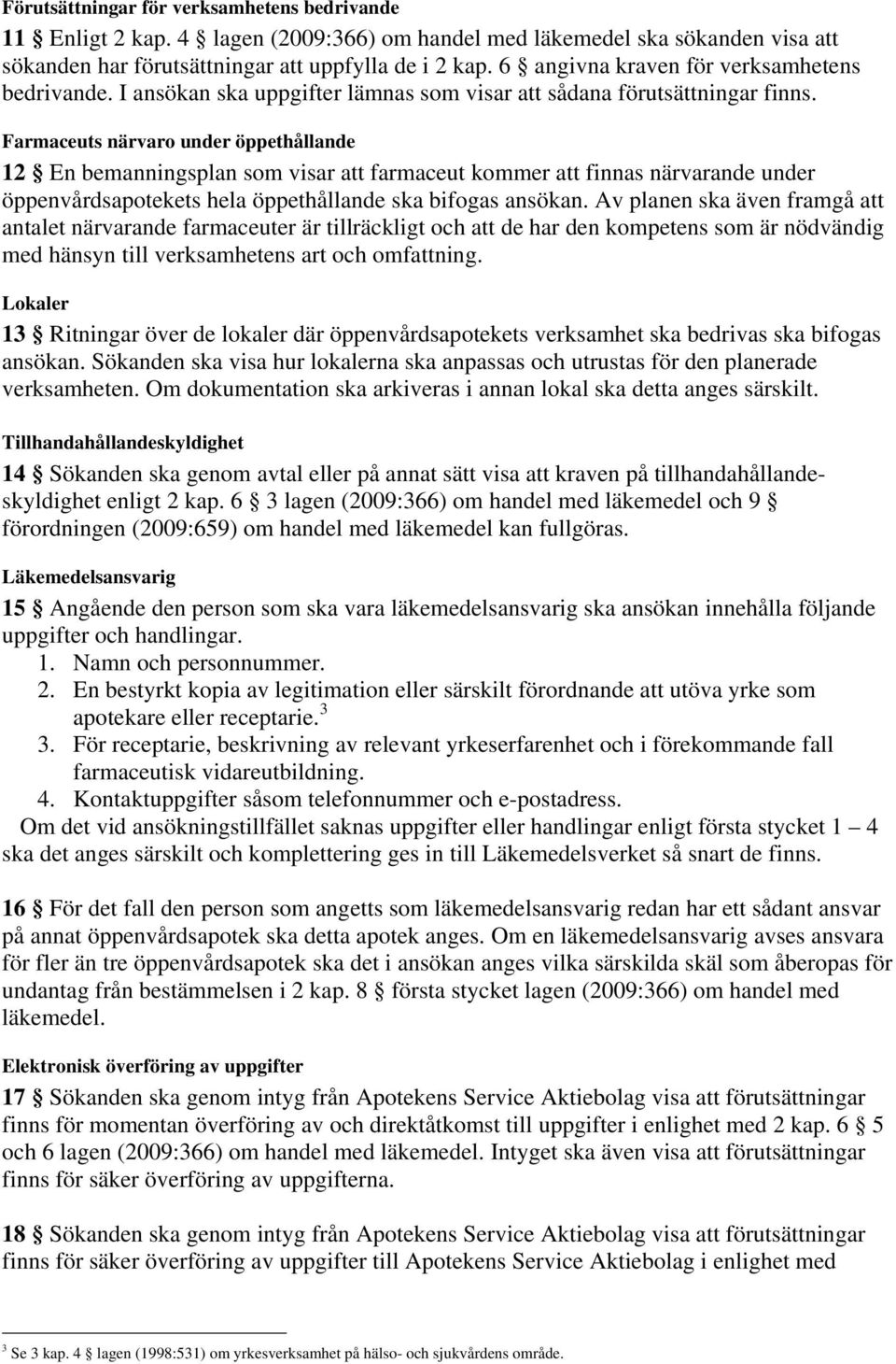 Farmaceuts närvaro under öppethållande 12 En bemanningsplan som visar att farmaceut kommer att finnas närvarande under öppenvårdsapotekets hela öppethållande ska bifogas ansökan.